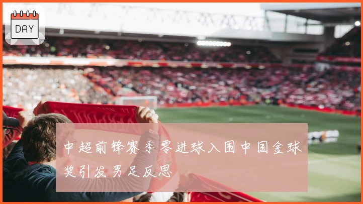 中超前锋赛季零进球入围中国金球奖引发男足反思